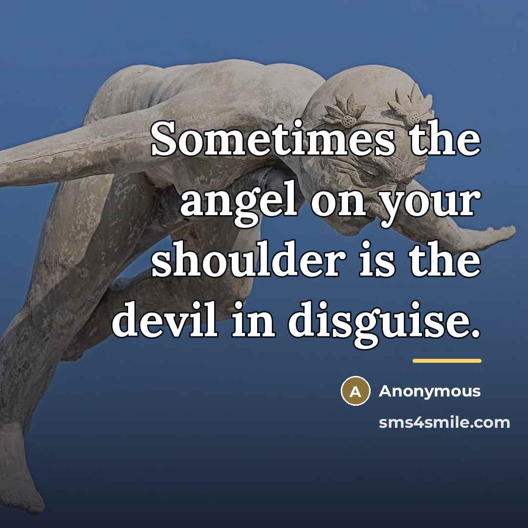 “Sometimes the angel on your shoulder is the devil in…” quote by Anonymous
