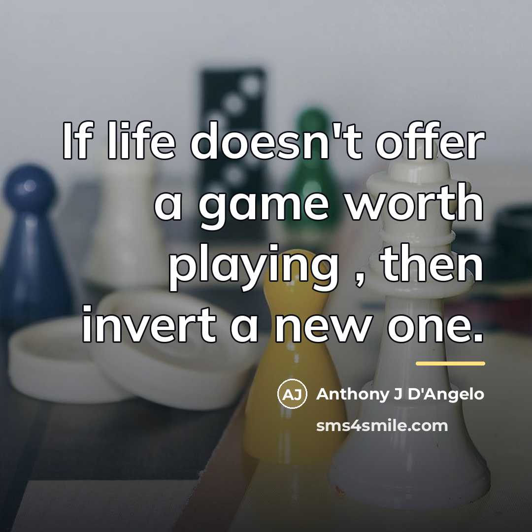 “If life doesn't offer a game worth playing , then…” quote by Anonymous