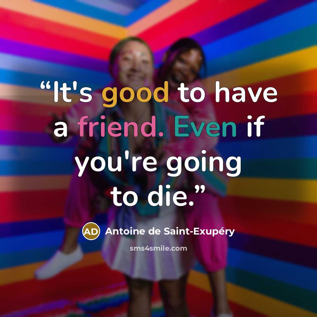“It's good to have a friend. Even if you're going to die.” quote by Antoine de Saint-Exupéry