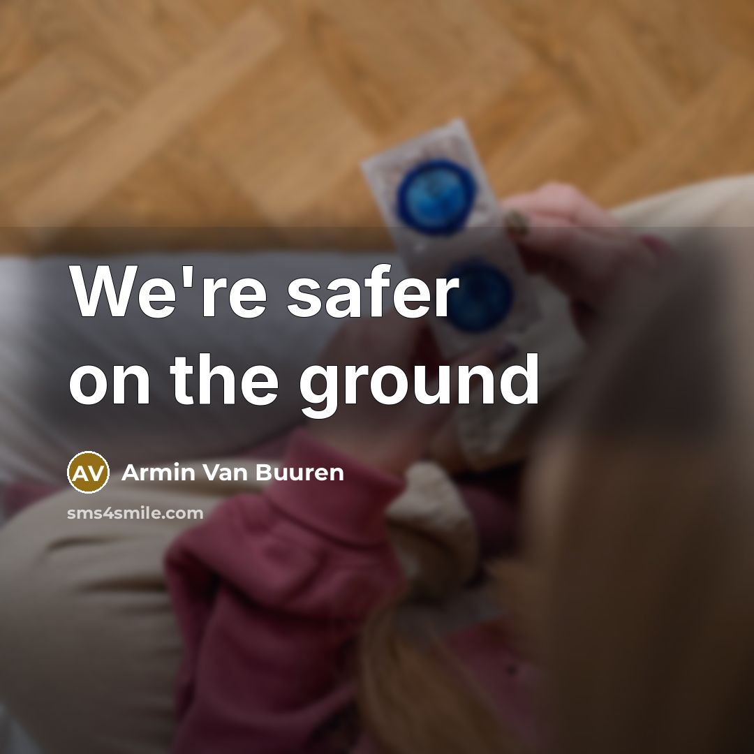 “We're safer on the ground…” quote by Armin Van Buuren