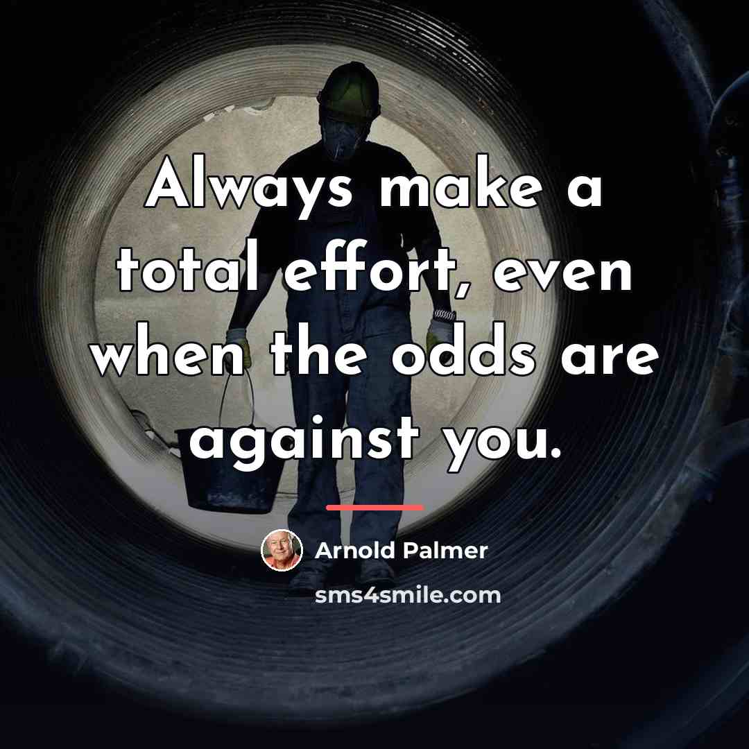 “Always make a total effort, even when the odds are…” quote by Arnold Palmer