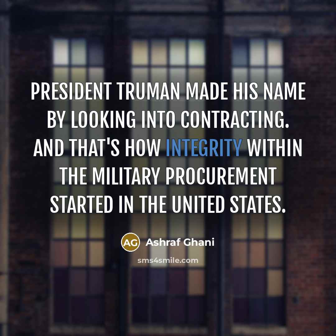 “President Truman made his name by looking into contracting. And…” quote by Ashraf Ghani