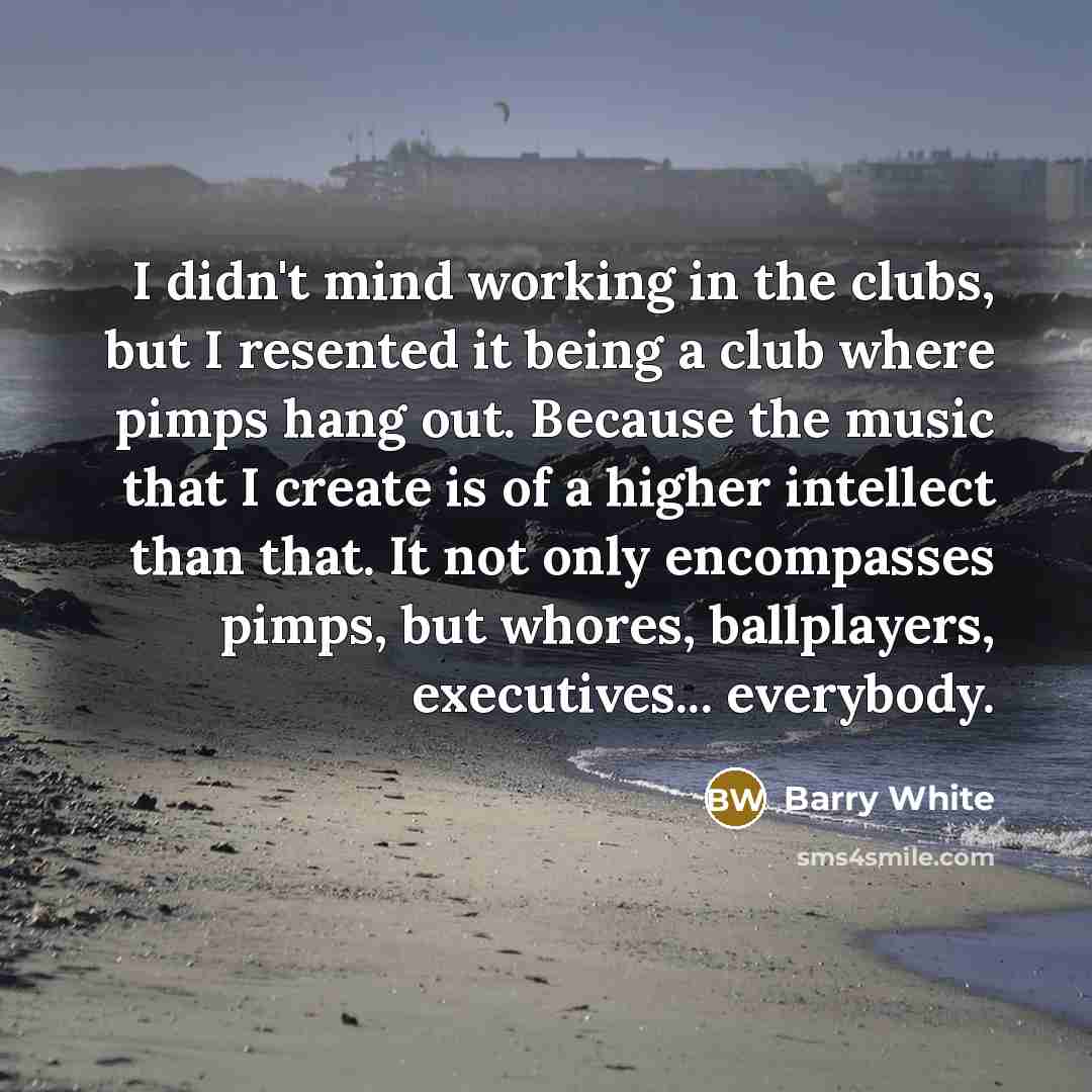 “I didn't mind working in the clubs, but I resented…” quote by Barry White