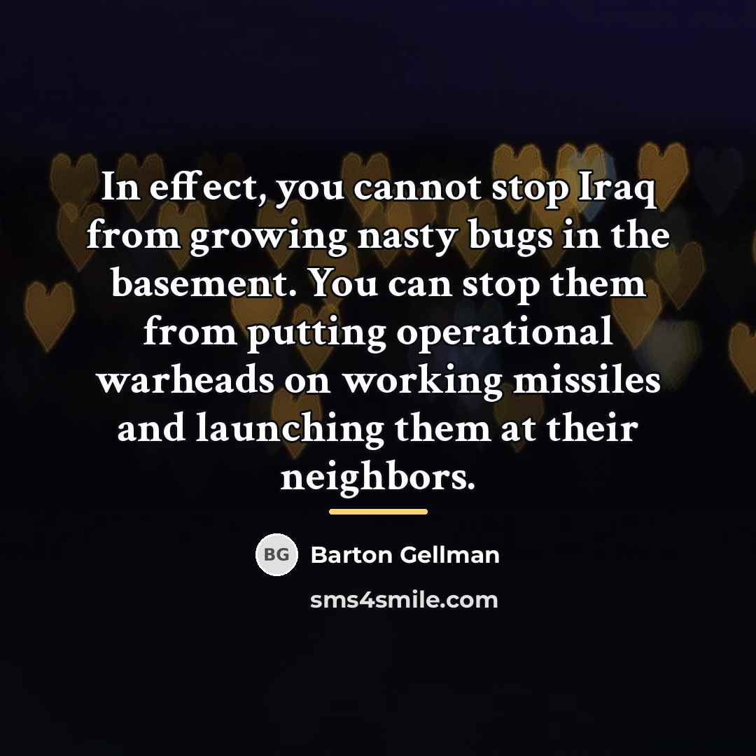 “In effect, you cannot stop Iraq from growing nasty bugs…” quote by Barton Gellman