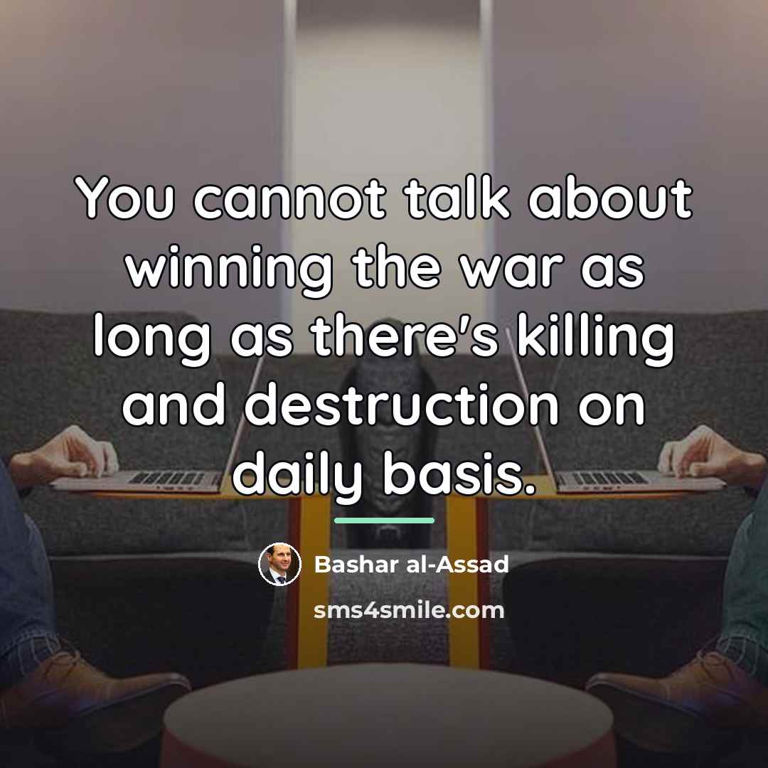 “You cannot talk about winning the war as long as…” quote by Bashar al-Assad