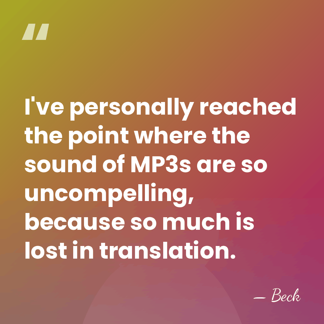 I've personally reached the point where the sound of MP3s are so&hellip; - Beck