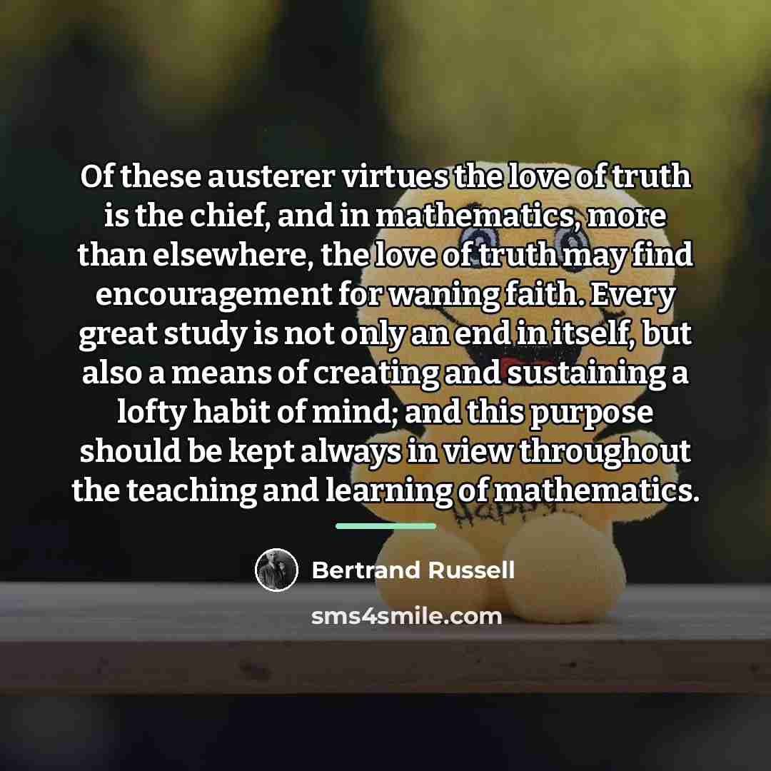 “Of these austerer virtues the love of truth is the…” quote by Bertrand Russell