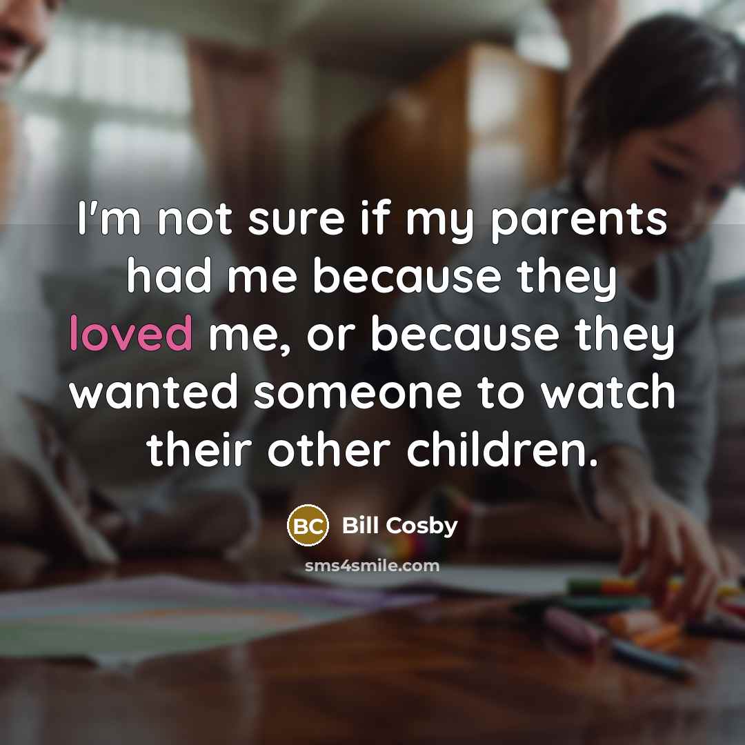 “I'm not sure if my parents had me because they…” quote by Bill Cosby