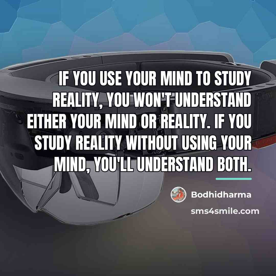 “If you use your mind to study reality, you won't…” quote by Bodhidharma