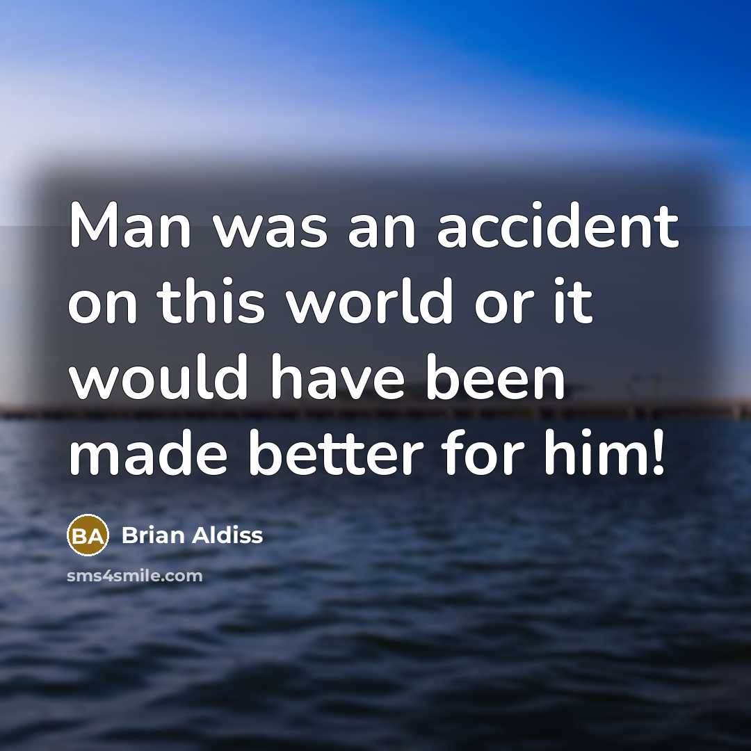 “Man was an accident on this world or it would…” quote by Brian Aldiss
