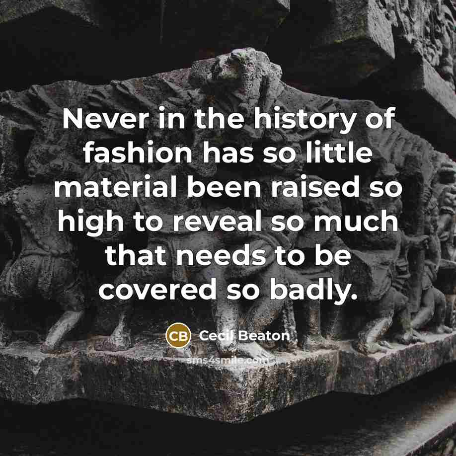 “Never in the history of fashion has so little material…” quote by Cecil Beaton