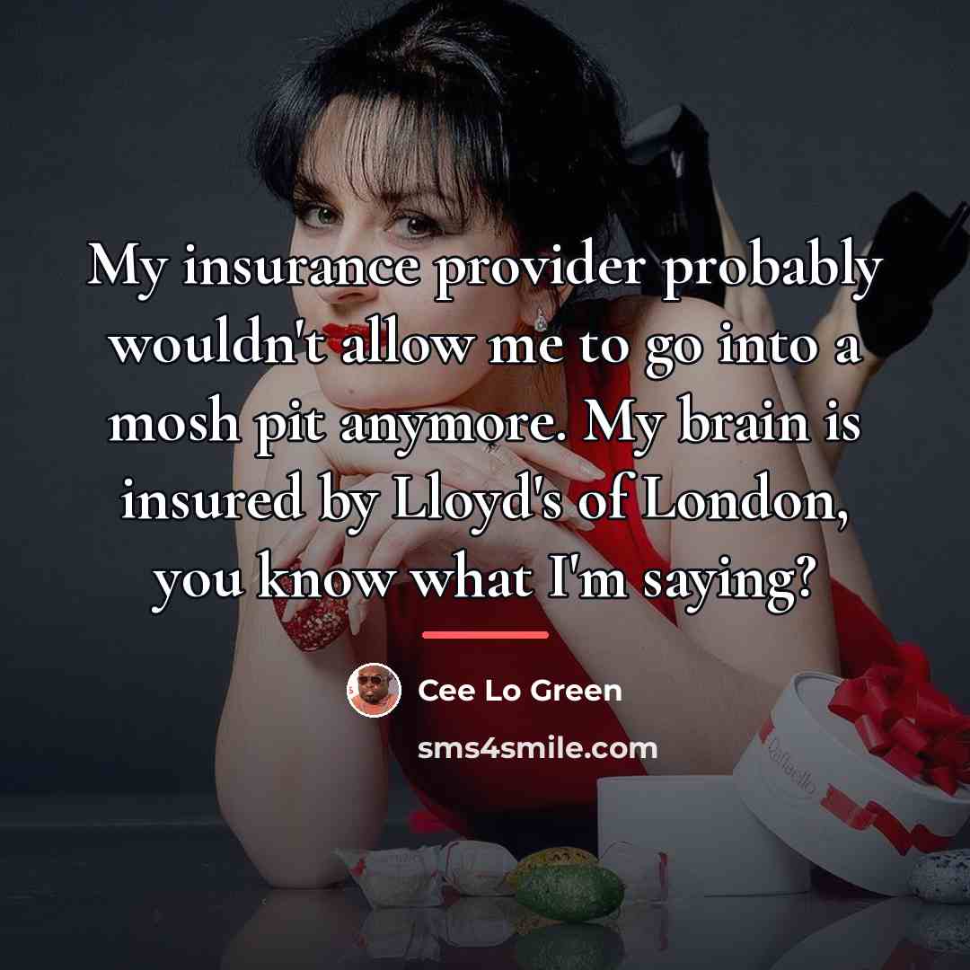 “My insurance provider probably wouldn't allow me to go into…” quote by Cee Lo Green