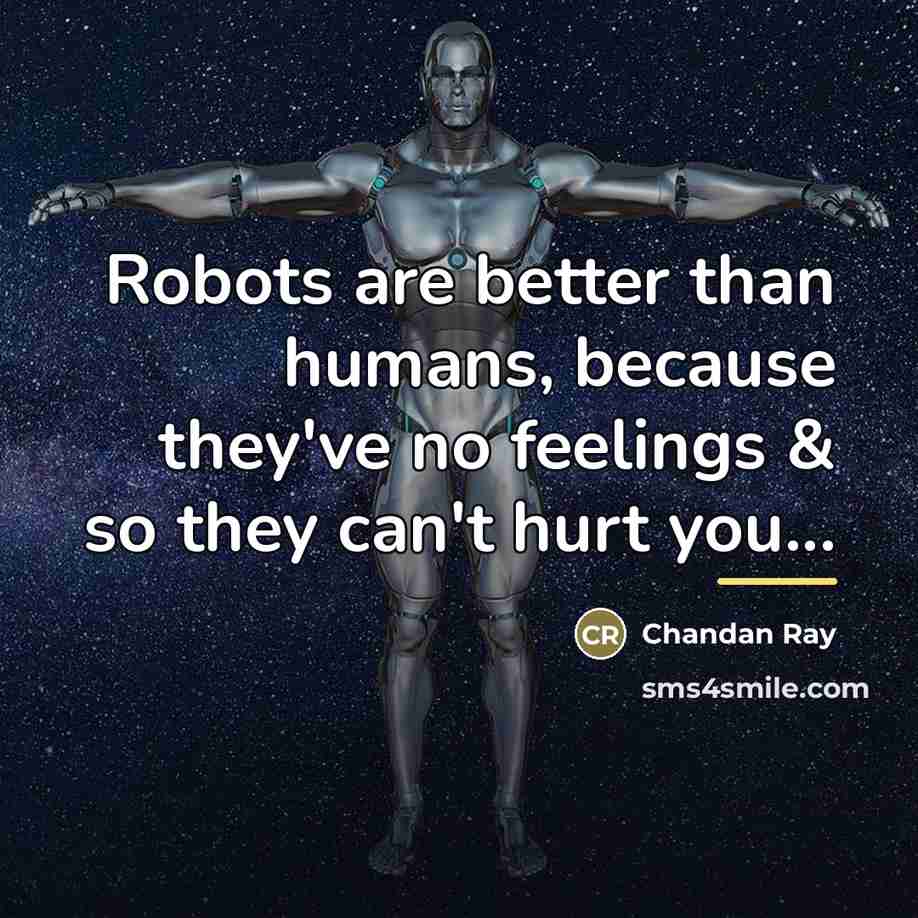 “Robots are better than humans, because they've no feelings &…” quote by Chandan Ray