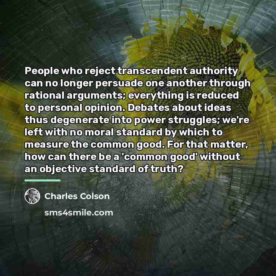“People who reject transcendent authority can no longer persuade one…” quote by Charles Colson