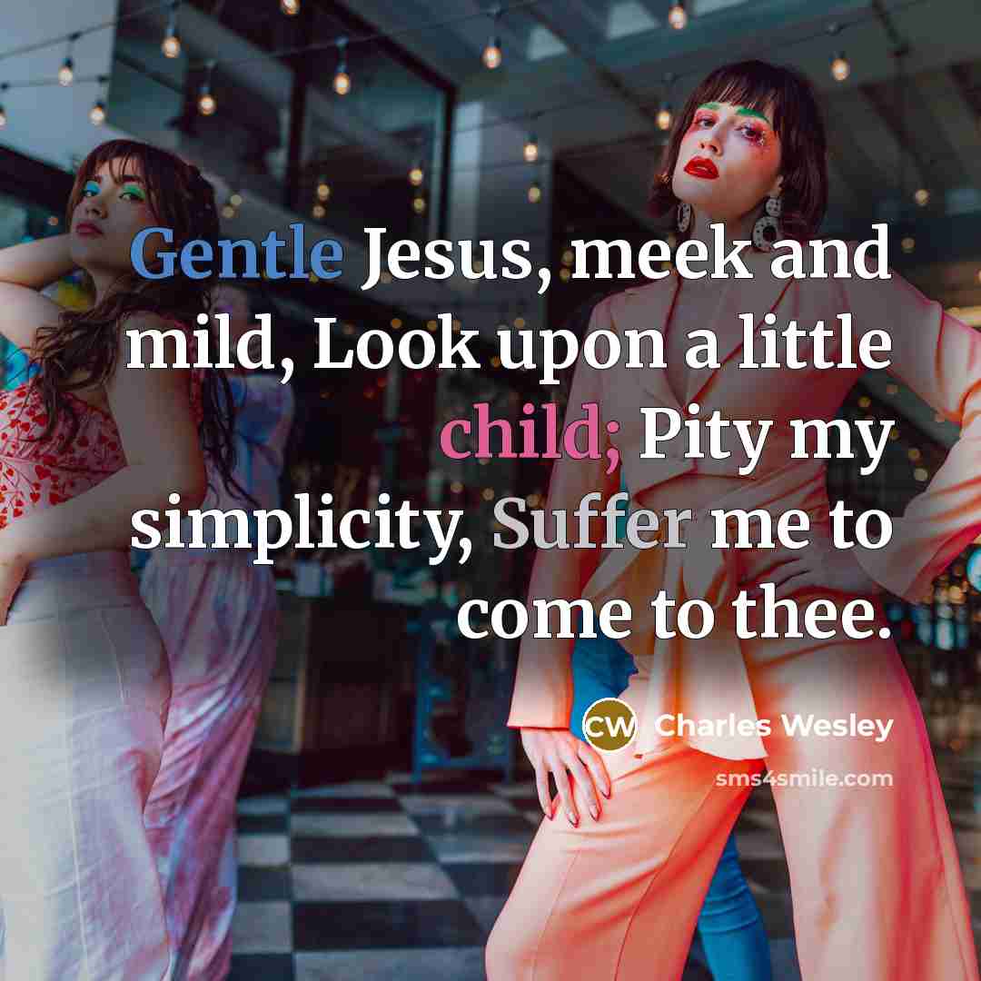 “Gentle Jesus, meek and mild, Look upon a little child;…” quote by Charles Wesley