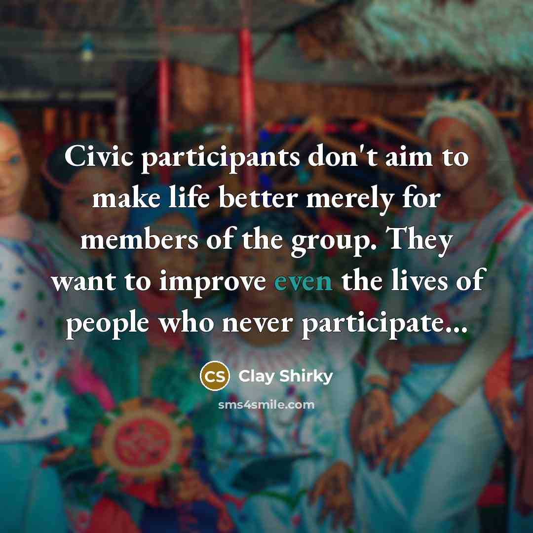 “Civic participants don't aim to make life better merely for…” quote by Clay Shirky