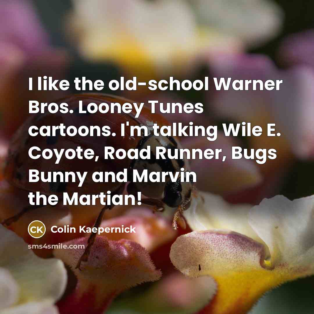 “I like the old-school Warner Bros. Looney Tunes cartoons. I'm…” quote by Colin Kaepernick