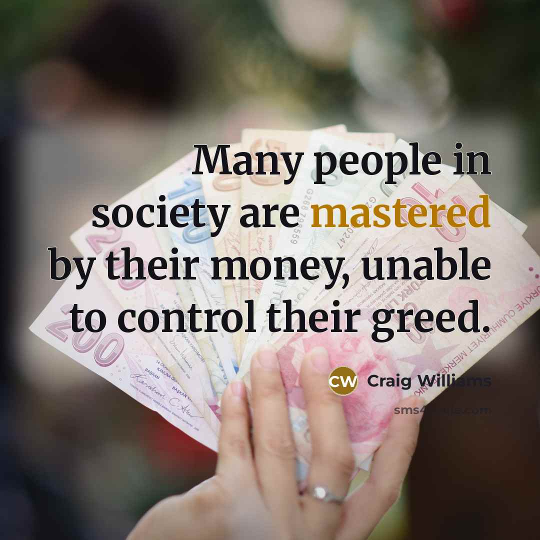 “Many people in society are mastered by their money, unable…” quote by Craig Williams