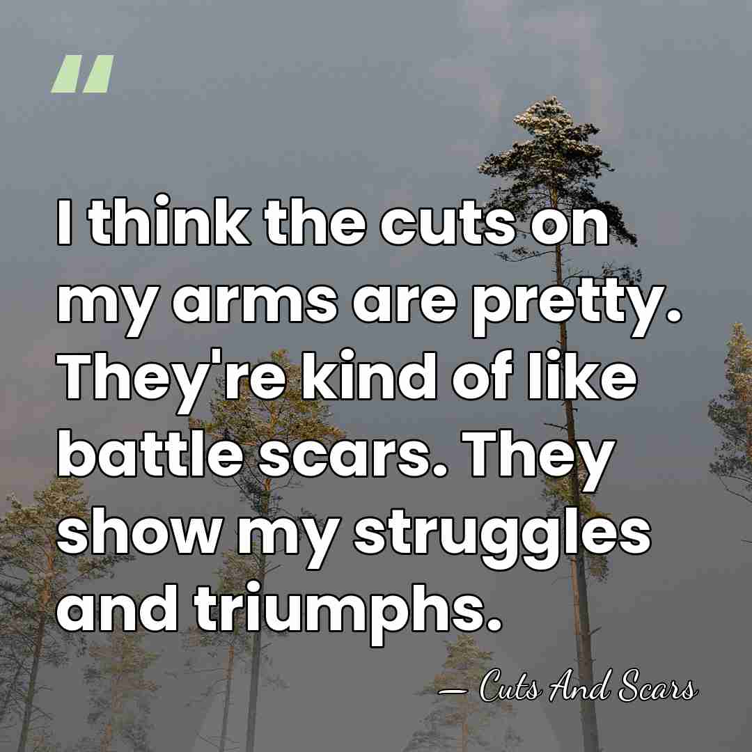I think the cuts on my arms are pretty. They're kind of&hellip; - Cuts And Scars