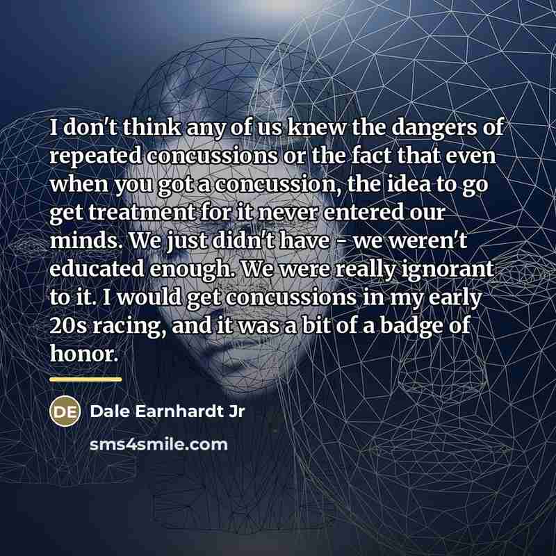 “I don't think any of us knew the dangers of…” quote by Dale Earnhardt Jr