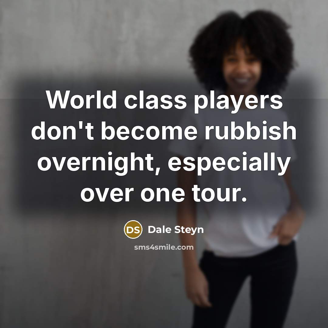 “World class players don't become rubbish overnight, especially over one…” quote by Dale Steyn