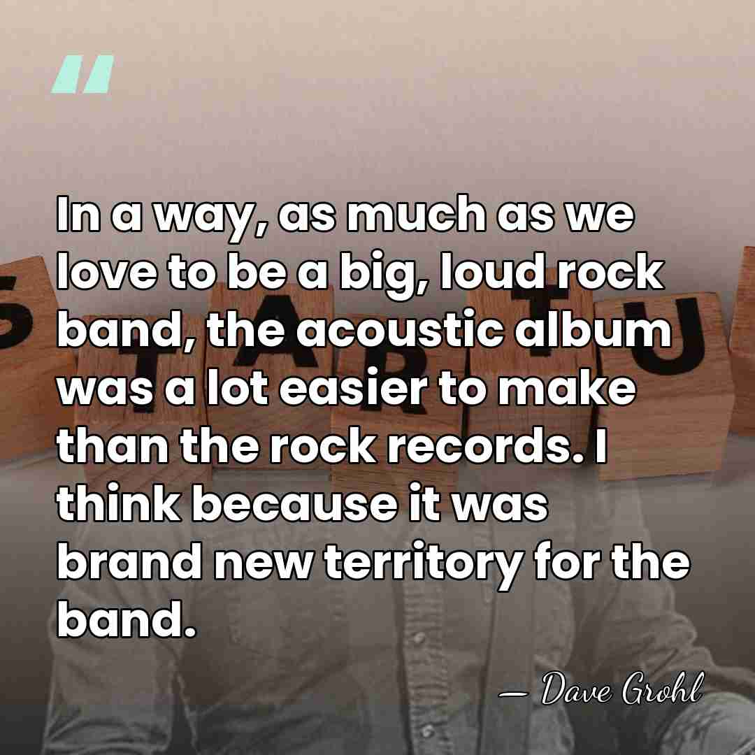 In a way, as much as we love to be a big,&hellip; - Dave Grohl
