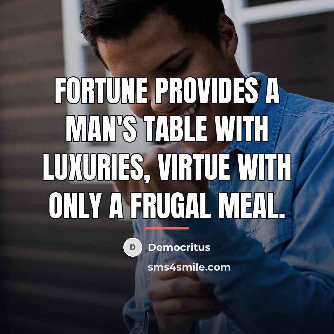 “Fortune provides a man's table with luxuries, virtue with only…” quote by Democritus
