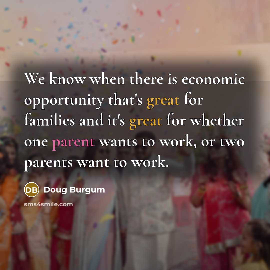 “We know when there is economic opportunity that's great for…” quote by Doug Burgum