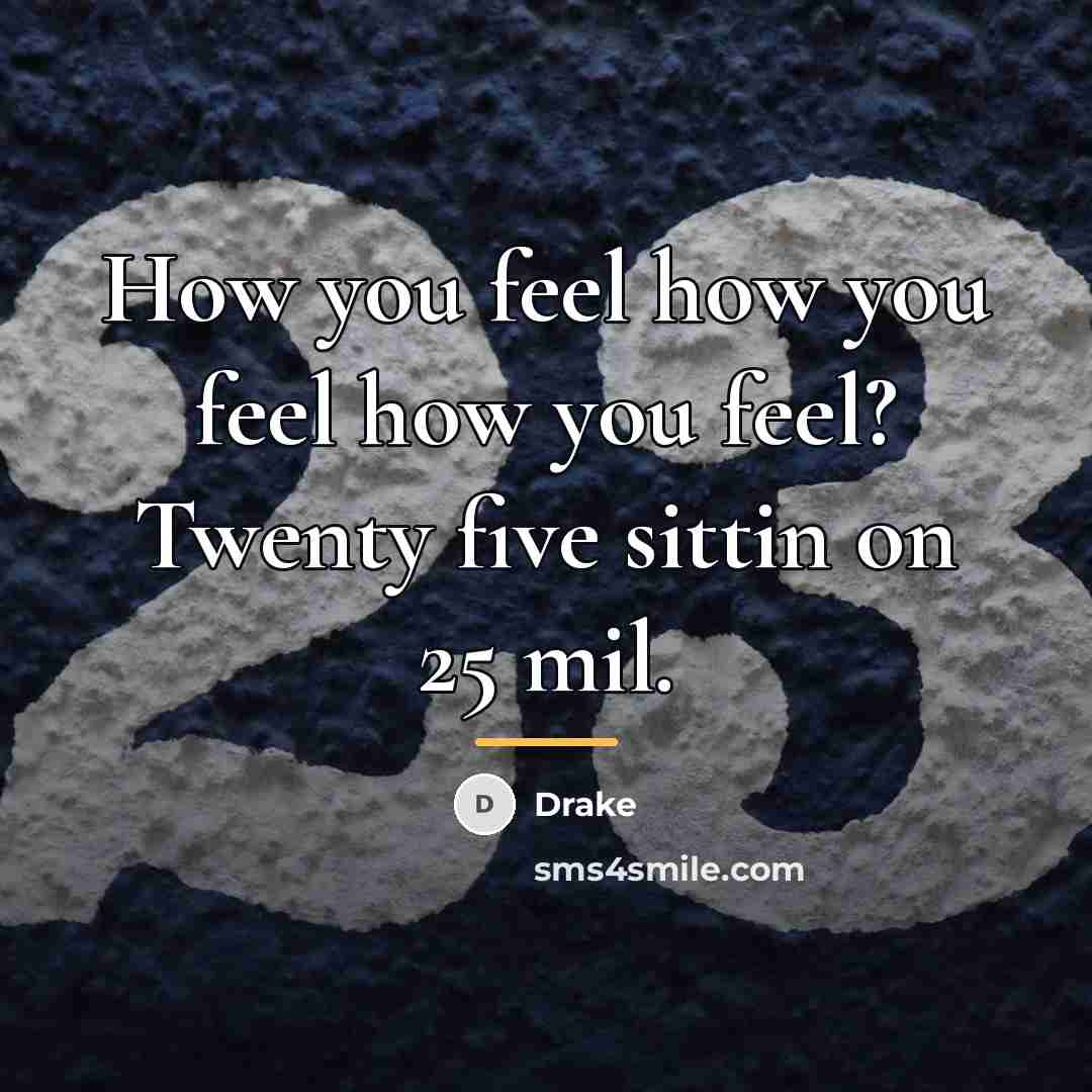 “How you feel how you feel how you feel? Twenty…” quote by Drake