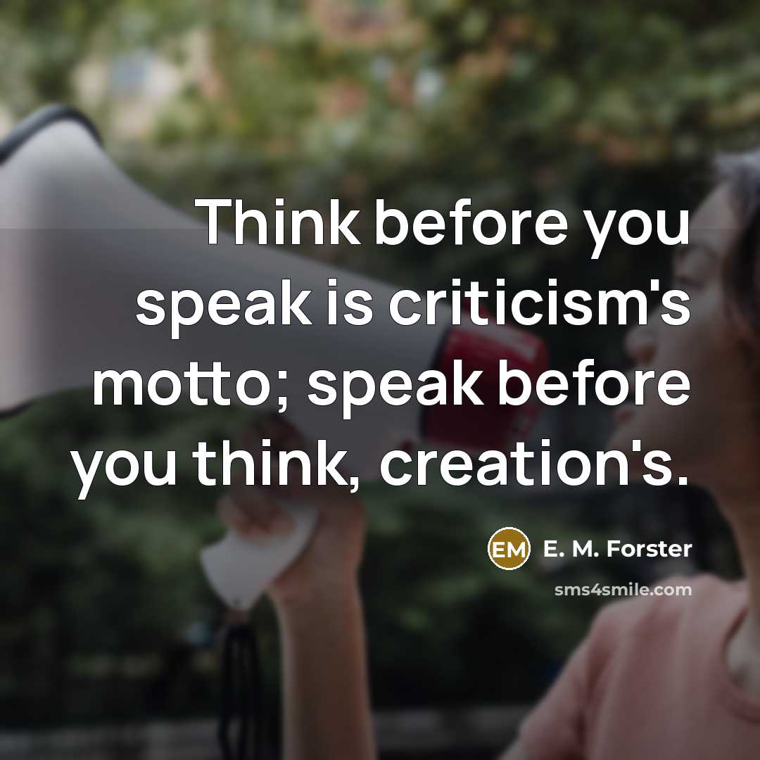 “Think before you speak is criticism's motto; speak before you…” quote by E. M. Forster