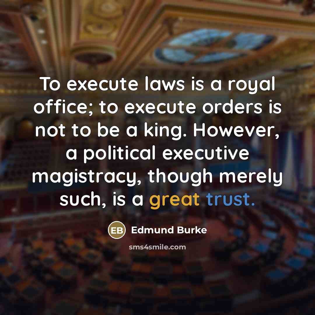“To execute laws is a royal office; to execute orders…” quote by Edmund Burke