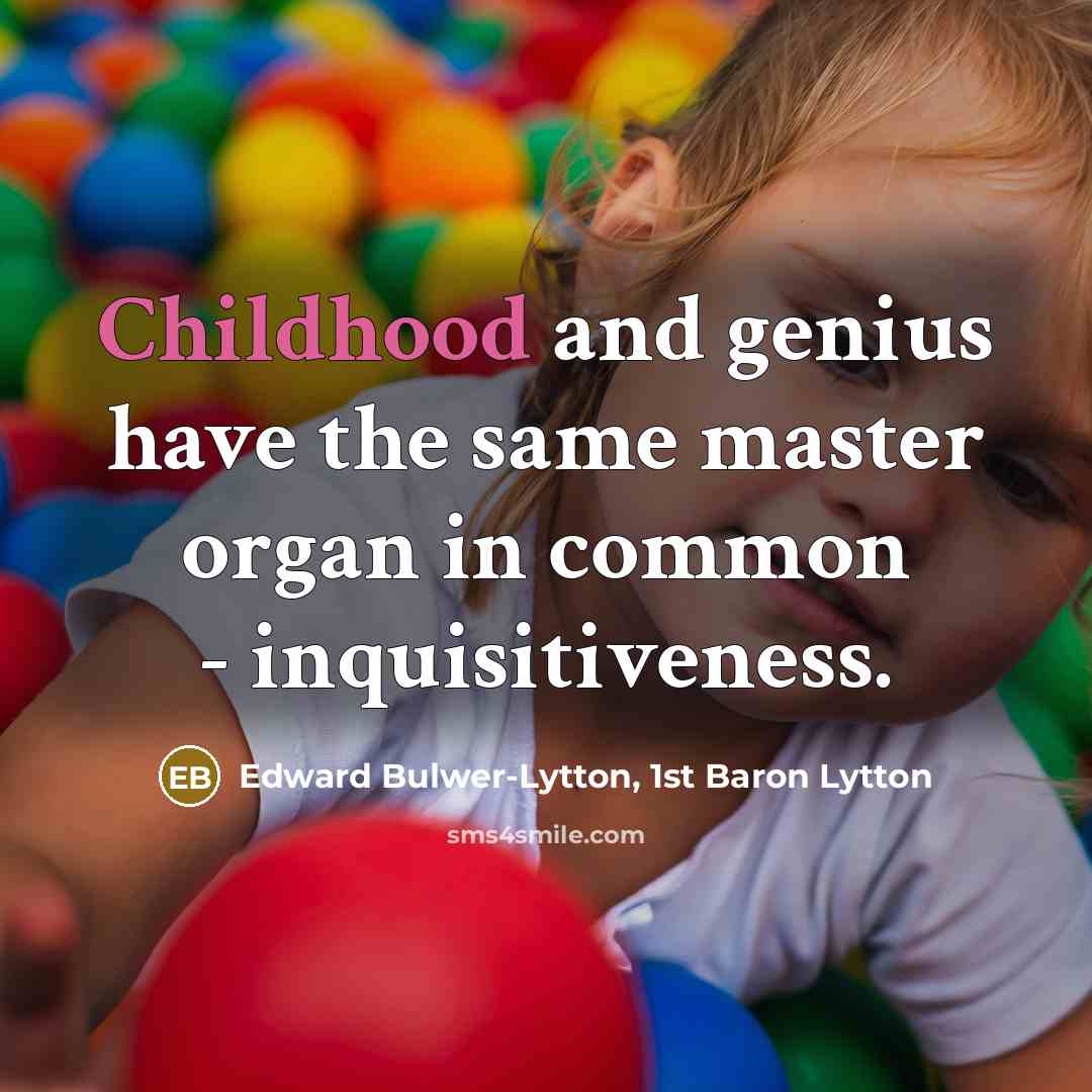 “Childhood and genius have the same master organ in common…” quote by Edward Bulwer-Lytton, 1st Baron Lytton