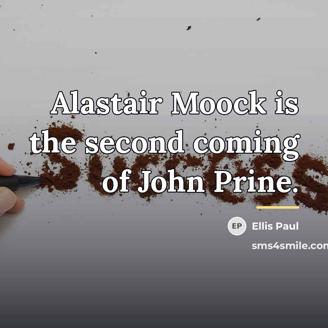 “Alastair Moock is the second coming of John Prine.…” quote by Ellis Paul