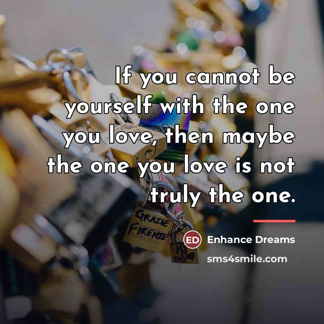 “If you cannot be yourself with the one you love,…” quote by Enhance Dreams