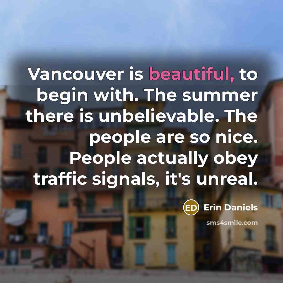 “Vancouver is beautiful, to begin with. The summer there is…” quote by Erin Daniels