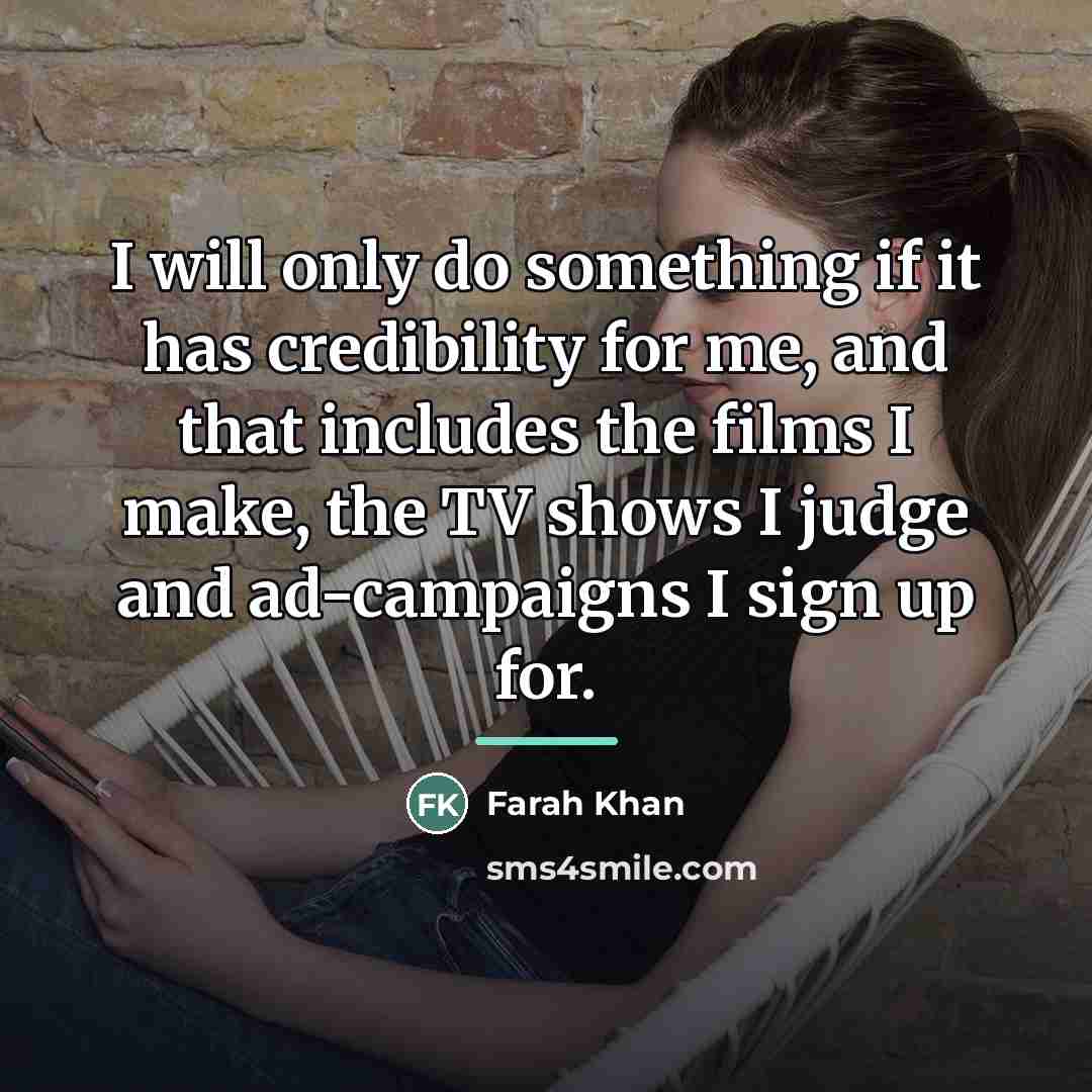“I will only do something if it has credibility for…” quote by Farah Khan