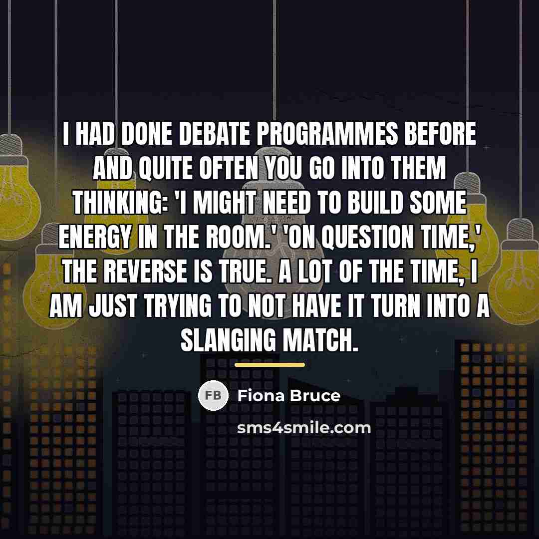 “I had done debate programmes before and quite often you…” quote by Fiona Bruce