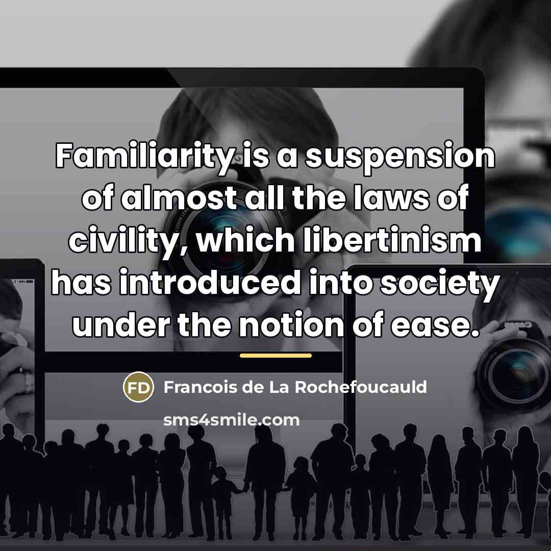 “Familiarity is a suspension of almost all the laws of…” quote by Francois de La Rochefoucauld