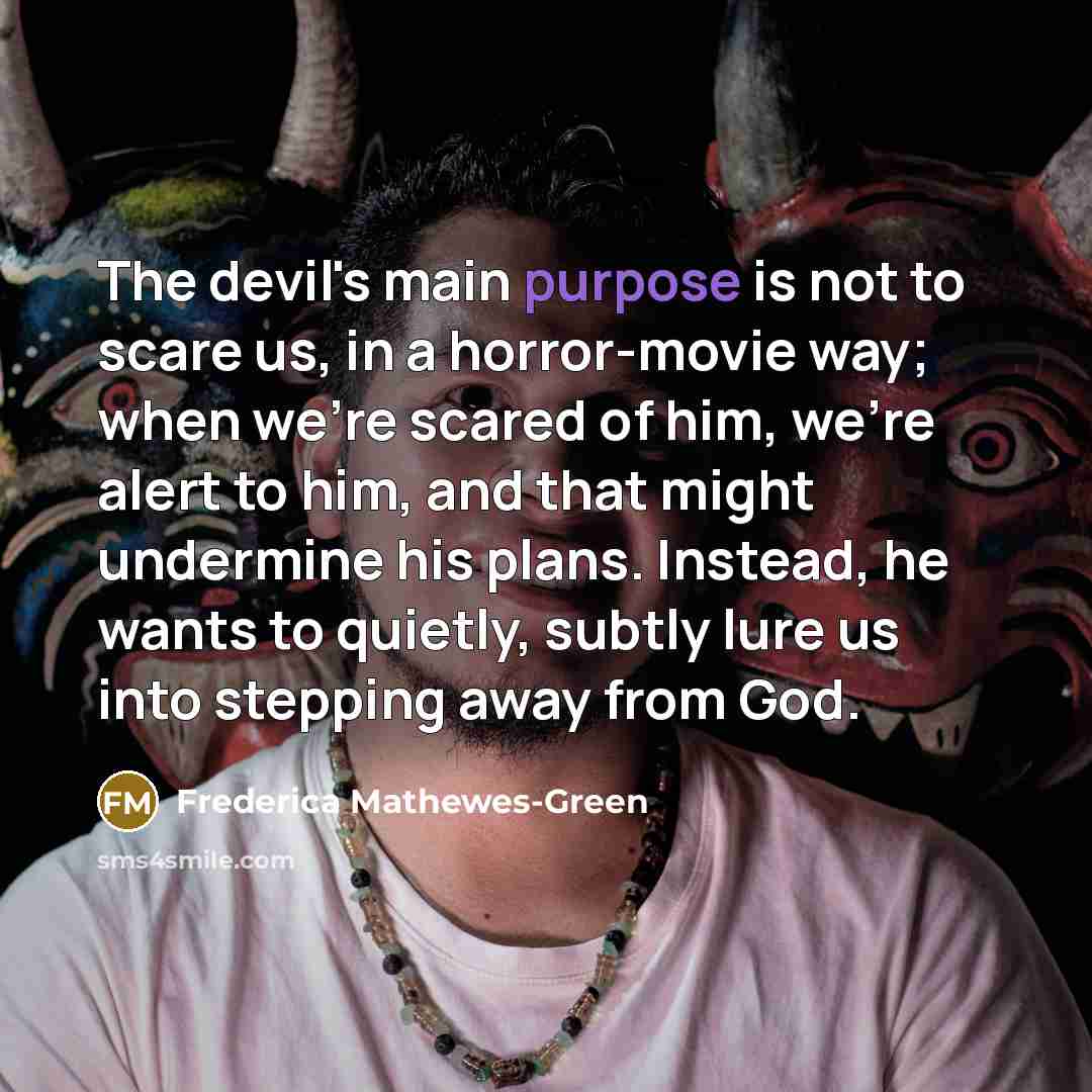 “The devil's main purpose is not to scare us, in…” quote by Frederica Mathewes-Green
