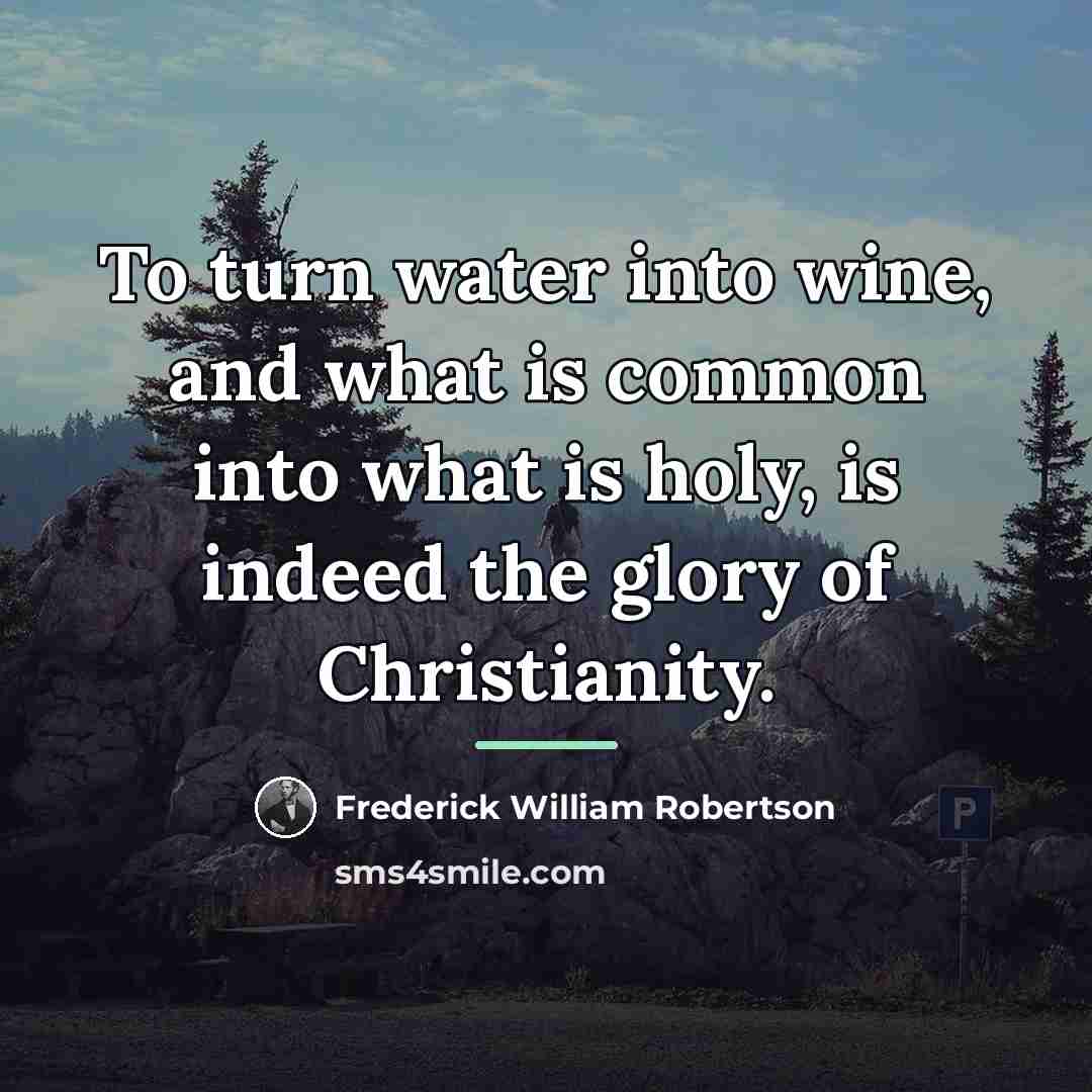 “To turn water into wine, and what is common into…” quote by Frederick William Robertson