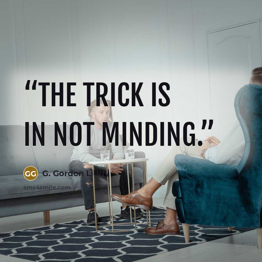 “The trick is in not minding.” quote by G. Gordon Liddy