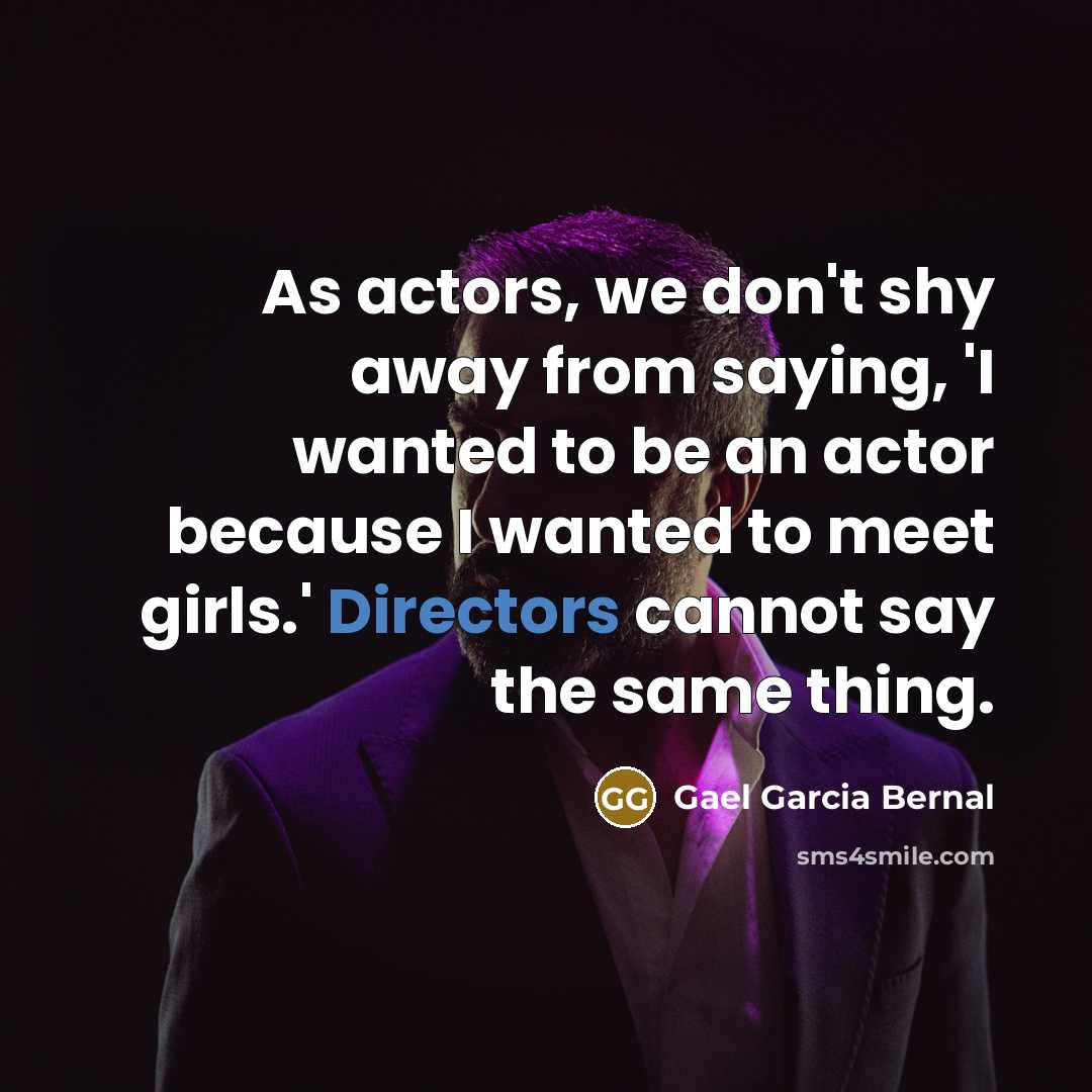 “As actors, we don't shy away from saying, 'I wanted…” quote by Gael Garcia Bernal