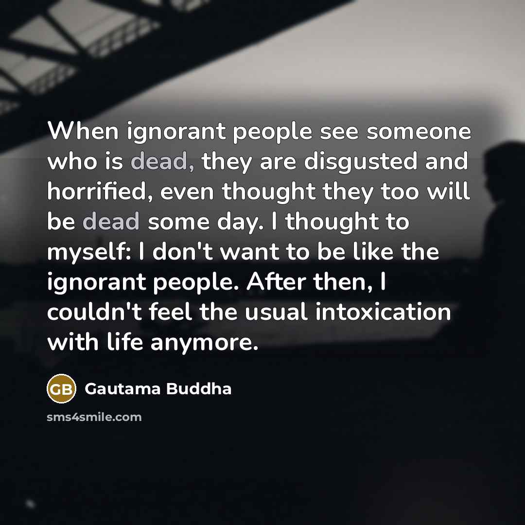 “When ignorant people see someone who is dead, they are…” quote by Gautama Buddha