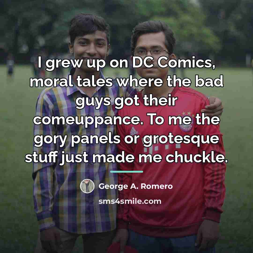 “I grew up on DC Comics, moral tales where the…” quote by George A. Romero