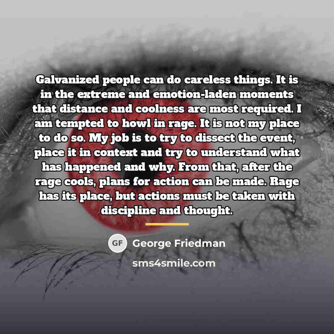 “Galvanized people can do careless things. It is in the…” quote by George Friedman