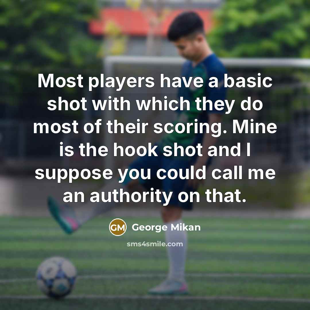 “Most players have a basic shot with which they do…” quote by George Mikan