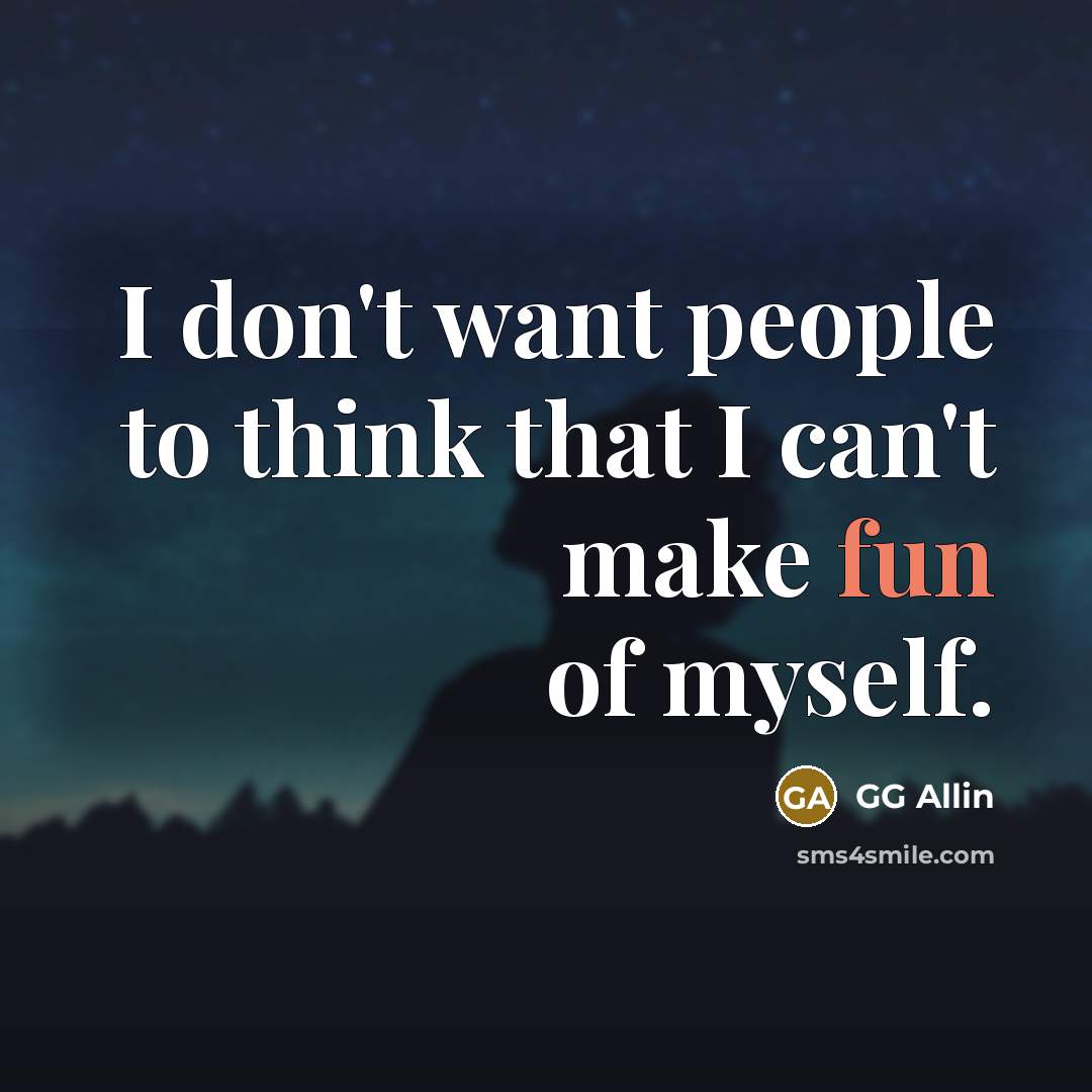 “I don't want people to think that I can't make…” quote by GG Allin