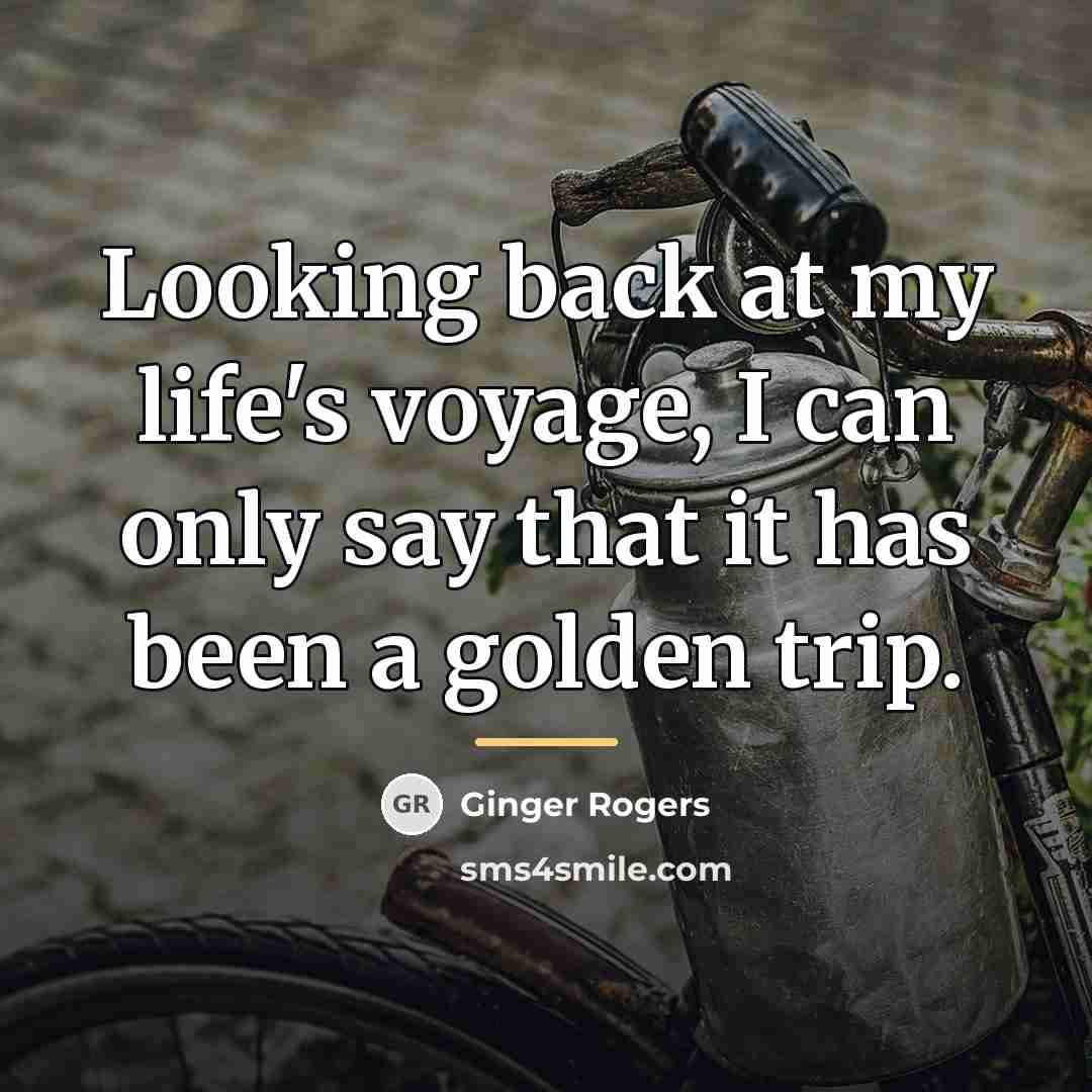 “Looking back at my life's voyage, I can only say…” quote by Ginger Rogers