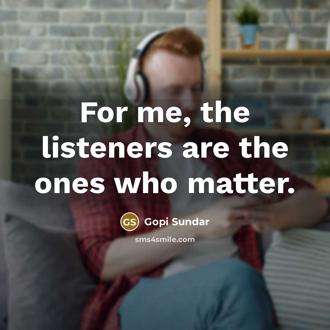 “For me, the listeners are the ones who matter.…” quote by Gopi Sundar