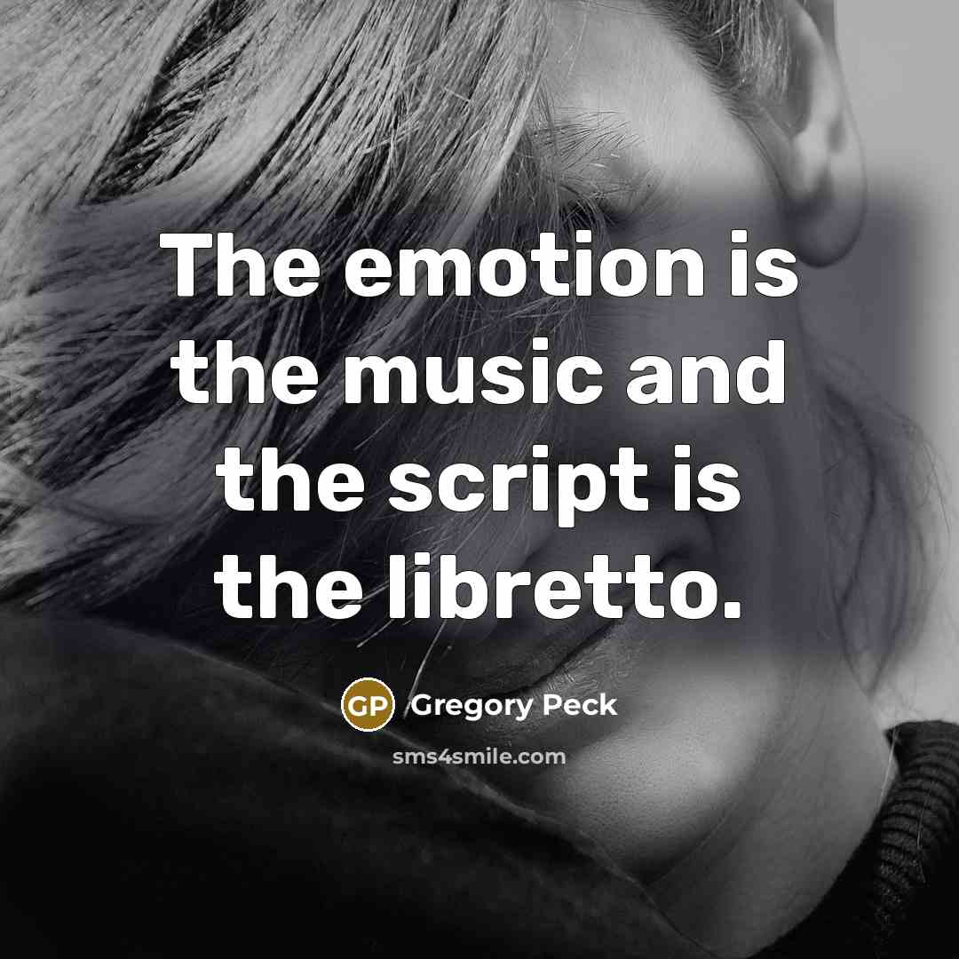 “The emotion is the music and the script is the…” quote by Gregory Peck